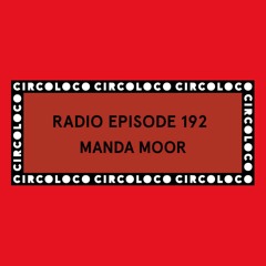 Circoloco Radio 192 - Manda Moor