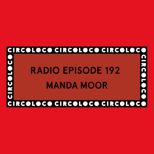 Circoloco Radio 192 - Manda Moor