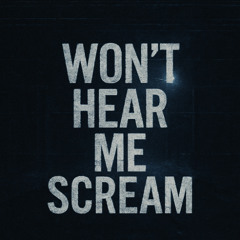 WON’T HEAR ME SCREAM