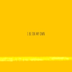 I Be On My Own