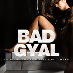 Bad Gyal - Lion P • Jahsik • Otnip • Will Maka