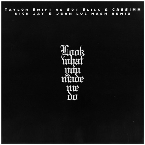 Taylor Swift Vs Sgt Slick & CASSIMM - Look What You Made Me Do (Nick Jay & Jean Luc Mash Remix)