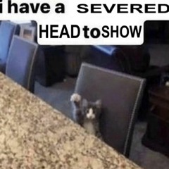 MCiLovedogs122 - i have a SEVERED HEAD to SHOW