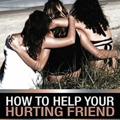 [View] KINDLE PDF EBOOK EPUB How to Help Your Hurting Friend: Clear Guidance for Mess
