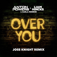 Anton Powers & Liam Hincks ft. Carla Monroe Over You (Jose Knight Remix)
