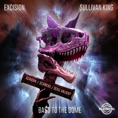EXCISION X SULLIVAN KING - BASS TO THE DOME (AZASSIN , SCAREXX , SOUL VALIENT REMIX )