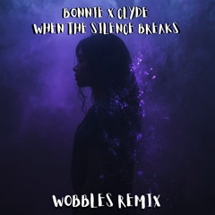 BONNIE X CLYDE - When The Silence Breaks (Wobbles Remix)