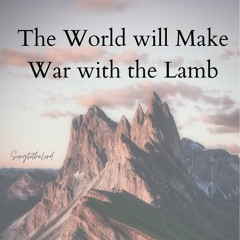 The World will Make War with the Lamb