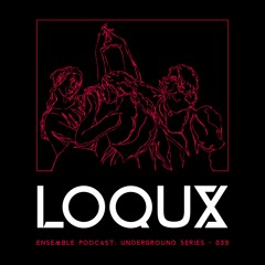 ENSEMBLE PODCAST - UNDERGROUND SERIES 039: LOQUX