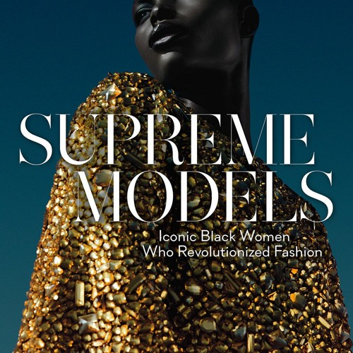 Stream +READ*! Supreme Models: Iconic Black Women Who Revolutionized