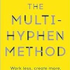 [GET] [EPUB KINDLE PDF EBOOK] The Multi-Hyphen Method: Work less, create more, and de