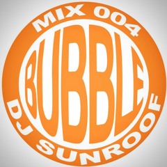Bubble Mix 004: DJ Sunroof