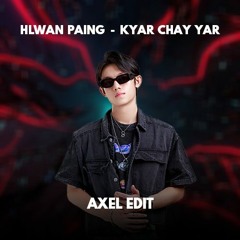 KYAR CHAY YAR - AXEL EDIT
