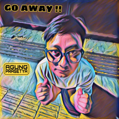 AGUNG PRASETYA - GO AWAY !! .mp3