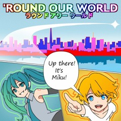 'ROUND OUR WORLD [MIKU EXPO 2024 Song Contest Entry]