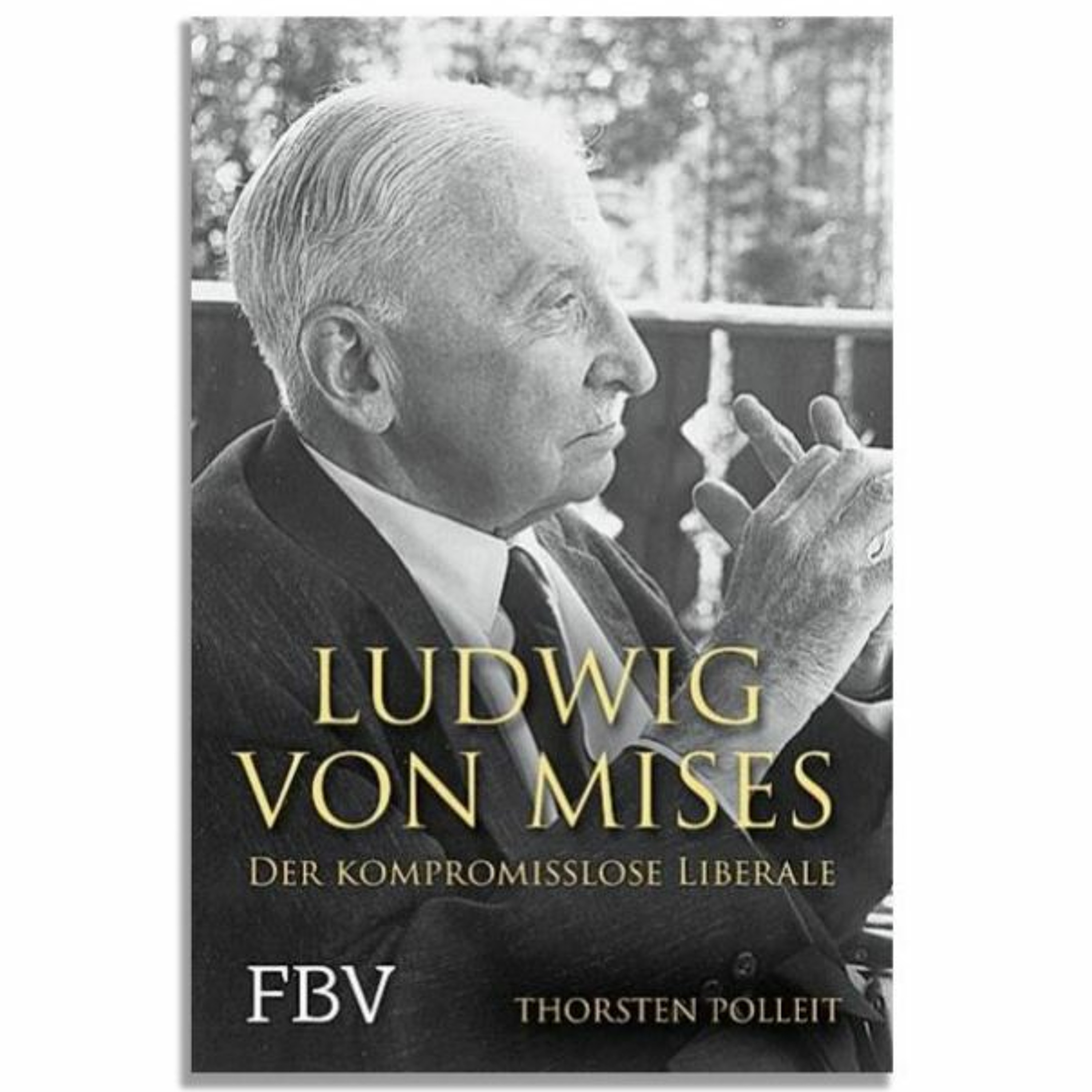 Ludwig von Mises. Der kompromisslose Liberale. Eine Hin- und Einführung zu seinem Leben und Werk