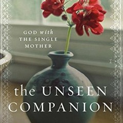 Get [EPUB KINDLE PDF EBOOK] The Unseen Companion: God With the Single Mother by  Mich