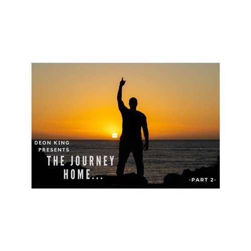 THE JOURNEY HOME PART TWO Mixed By DEON KING.WAV