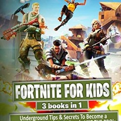 [ACCESS] EBOOK 📒 Fortnite For Kids: 3 Books in 1: Underground Tips & Secrets To Beco