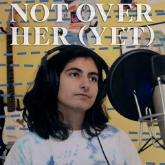 Not Over Her (Yet)