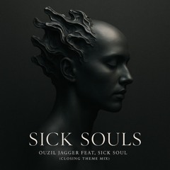 Sick Souls - Ouzil Jagger Feat. Sick Soul (Closing Theme Mix)