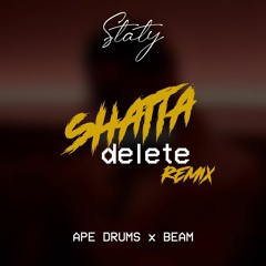 APE DRUMS X BEAM - Shatta Delete (STATY Remix)