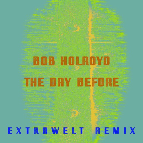 Bob Holroyd - The Day Before (Extrawelt Remix)