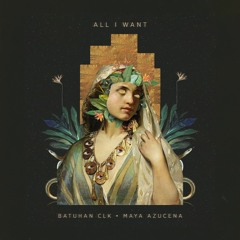 Batuhan CLK, Maya Azucena - All I Want (Original Mix)