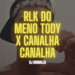 RLK DO MENO TODY X CANALHA CANALHA [ DJ IURIBALLA ]