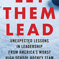 [Get] EPUB 📫 Let Them Lead: Unexpected Lessons in Leadership from America's Worst Hi