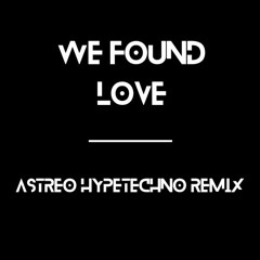 WE FOUND LOVE -ASTREO HYPERTECHNO REMIX