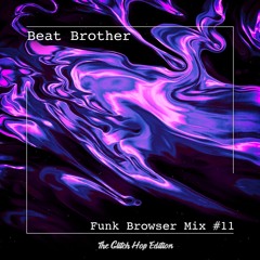 Beat Brother - Funk Browser Mix #11 (The Glitch Hop Edition)