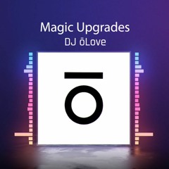 Magic Upgrades by DJ ōLove