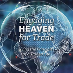 [Download] KINDLE 💜 Engaging Heaven for Trade: Living the Principles of a Traded Lif