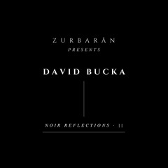 Zurbarån presents - David Bucka - Noir Reflections • II