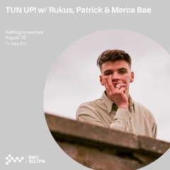 TUN UP! w/ Rukus, Patrick & Merca Bae