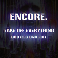 Encore - Take Off Everything Bootleg Dnb Edit (Free Dowload)