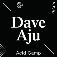 Acid Camp Vol. 126 — Dave Aju