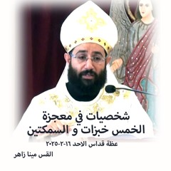 شخصيات في معجزة الخمس خبزات و السمكتين - القس مينا زاهر - 16 - 2 - 2025قداس الآحد