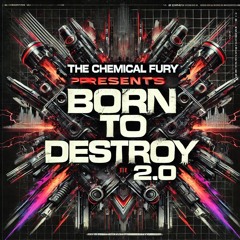 The Chemical Fury presents Born To Destroy 2.0