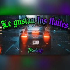 LE GUSTAN LOS FLAITES RKT - THOMBEATZ.mp3