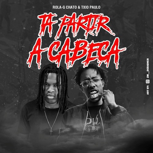 Tá Parti A Cabeça - Txio Paulo & Rola - G Chato (Prod By MH Beats)