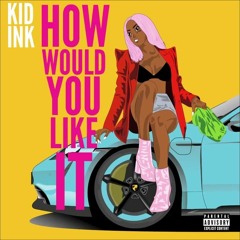 Kid Ink - How Would You Like It (Clean)