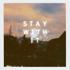 Stay with it