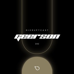 DIXRUPTCAST 043 | GEERSON