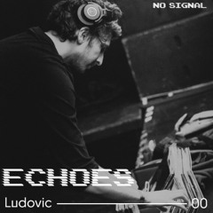 ECHOES 00 by No Signal - Ludovic