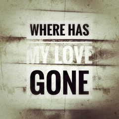 Where Has My Love Gone