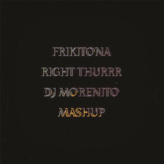 FRIKITONA RIGHT THURRR (DJ Morenito Mashup)