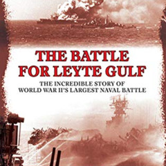 ACCESS EBOOK 📥 The Battle for Leyte Gulf: The Incredible Story of World War II's Lar