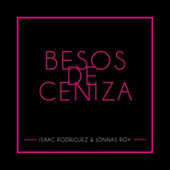Besos De Ceniza ( Isaac Rodriguez Y Jonnas Roy Remix)